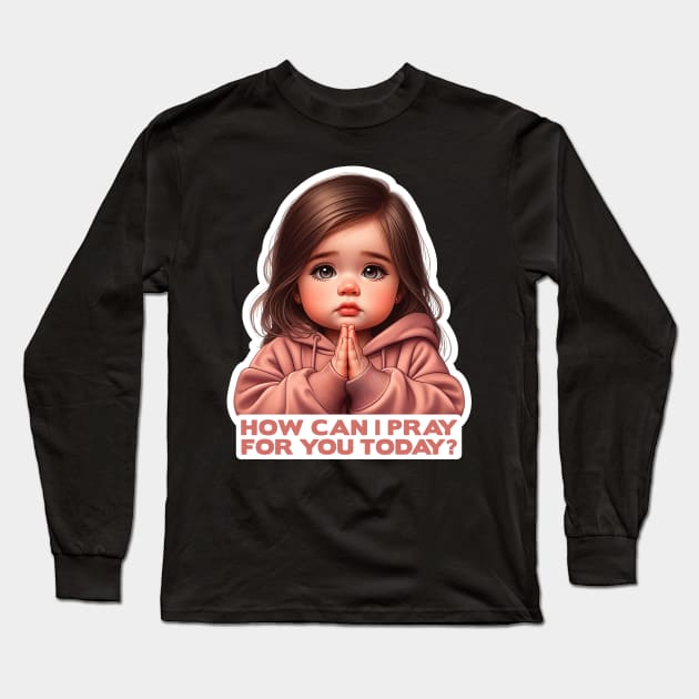 How Can I Pray For You Today Little Girl Long Sleeve T-Shirt by Plushism